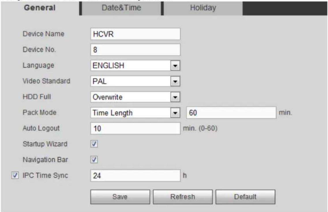 General Date&Time Holiday Device Name HCVR Device No. 8 Language ENGLISH Video Standard PAL HDD Full Overwrite Pack Mode Time Length 60 min. Auto Logout 10 min. (0-60) Startup Wizard ✓ Navigation Bar ✓ IPC Time Sync 24 h Save Refresh Default