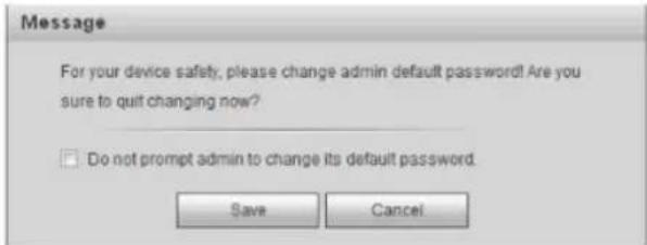 Message For your device safety, please change admin default password! Are you sure to quit changing now? □ Do not prompt admin to change its default password. Save Cancel