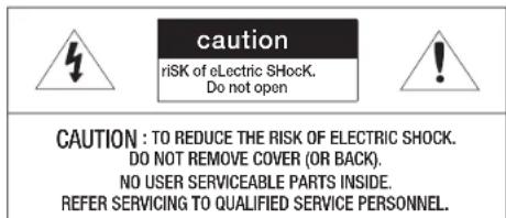 caution riSK of eLectric SHock. Do not open CAUTION : TO REDUCE THE RISK OF ELECTRIC SHOCK. DO NOT REMOVE COVER (OR BACK). NO USER SERVICEABLE PARTS INSIDE. REFER SERVICING TO QUALIFIED SERVICE PERSONNEL.
