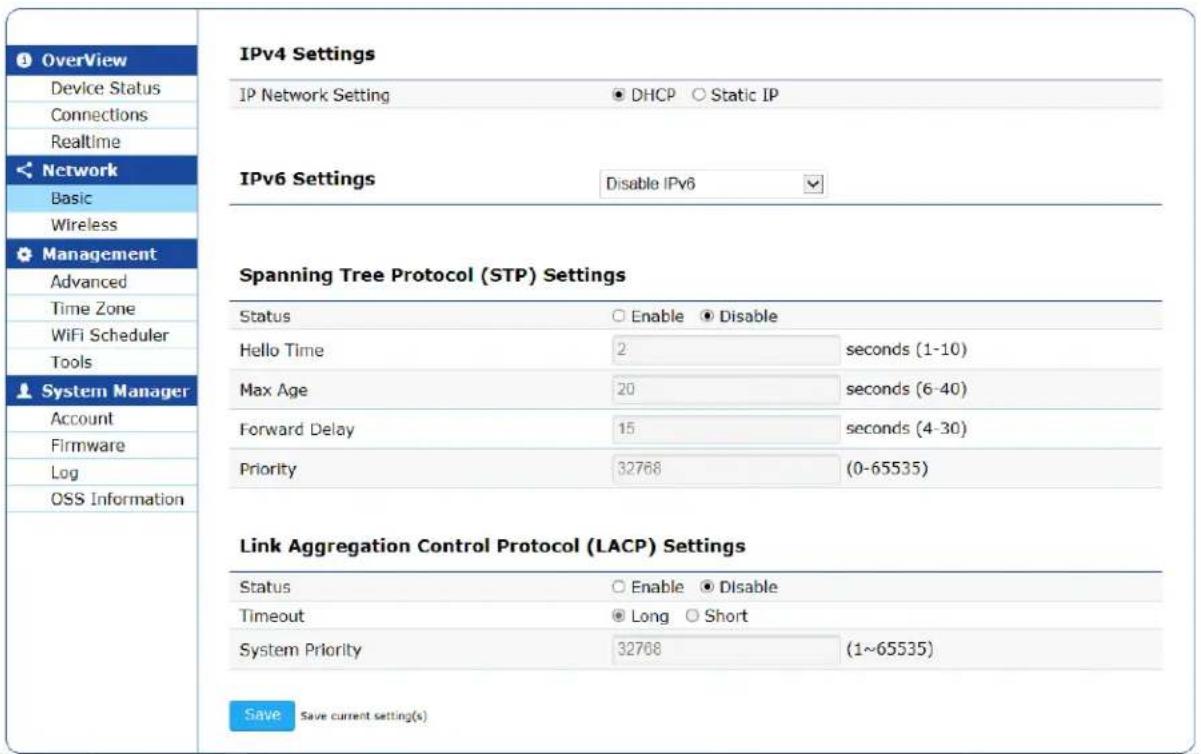 Overview Device Status Connections Realtime Network Basic Wireless Management Advanced Time Zone WiFi Scheduler Tools System Manager Account Firmware Log OSS Information IPv4 Settings IP Network Setting DHCP Static IP IPv6 Settings Disable IPv6 Spanning Tree Protocol (STP) Settings Status Enable Disable Hello Time 2 seconds (1-10) Max Age 20 seconds (6-40) Forward Delay 15 seconds (4-30) Priority 32768 (0-65535) Link Aggregation Control Protocol (LACP) Settings Status Enable Disable Timeout Long Short System Priority 32768 (1~65535) Save Save current setting(s)