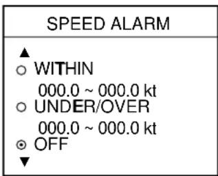 SPEED ALARM ▲ ○ WITHIN 000.0 ~ 000.0 kt ○ UNDER/OVER 000.0 ~ 000.0 kt ● OFF ▼