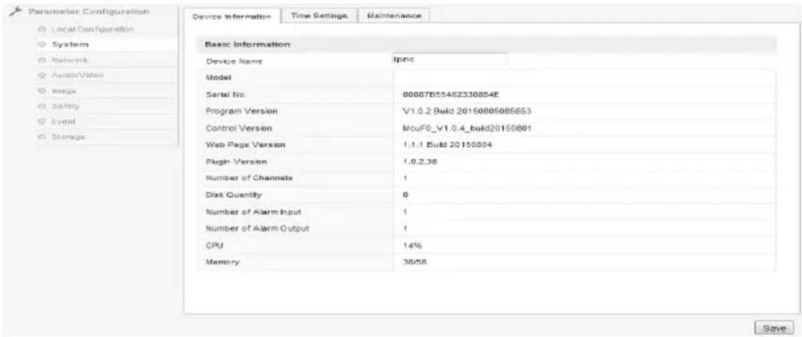 Parameter Configuration Local Configuration System Network Audio/Video Blogs Safety Event Storage Device Information Time Settings Maintenance Basic Information Device Name Ipnc Model Serial No 00067B55482330854E Program Version V1.0.2 Build 20150005085853 Control Version MouF0_V1.0.4_build20150801 Web Page Version 1.1.1 Build 20150804 Plug Version 1.0.2.36 Number of Channels 1 Disk Quantity 0 Number of Alarm Input 1 Number of Alarm Output 1 CPU 14% Memory 30/58 Save