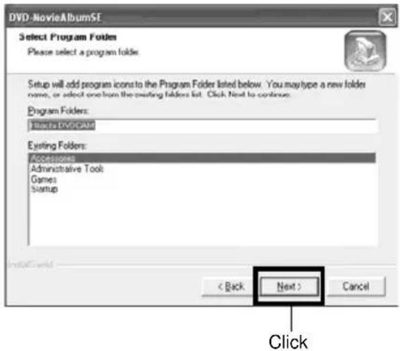 DVD-MovieAlbumS Select Program Folders Please select a program folder. Setup will add program icons to the Program Folder listed below. You may type a new folder name, or select one from the existing folders list. Click Next to continue. Program Folders: Interacta DIVIDREAM Eating Folders: Accessories Administrative Tool Games Startup < Back Next > Cancel Click
