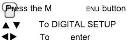 Press the M ENU button ▲▼ To DIGITAL SETUP ◀▶ To enter