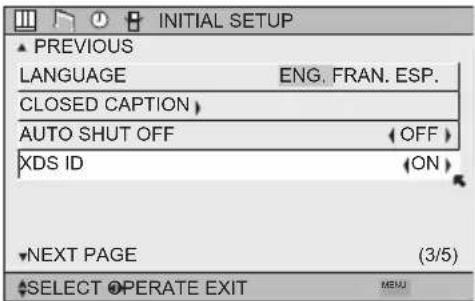 INITIAL SETUP ▲ PREVIOUS LANGUAGE ENG. FRAN. ESP. CLOSED CAPTION AUTO SHUT OFF (OFF) XDS ID (ON) ▼NEXT PAGE (3/5) ▲SELECT OPERATE EXIT MENU