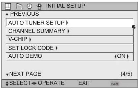 INITIAL SETUP ▲ PREVIOUS AUTO TUNER SETUP > CHANNEL SUMMARY > V-CHIP > SET LOCK CODE > AUTO DEMO (ON) ▼NEXT PAGE (4/5) ▲ SELECT OPERATE EXIT MENU
