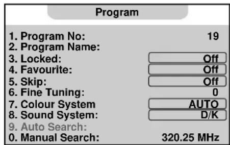 Program 1. Program No: 19 2. Program Name: 3. Locked: Off 4. Favourite: Off 5. Skip: Off 6. Fine Tuning: 0 7. Colour System AUTO 8. Sound System: D/K 9. Auto Search: 0. Manual Search: 320.25 MHz