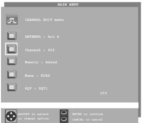 MAIN MENU CHANNEL EDIT menu ANTENNA : Ant A Channel : 002 Memory : Added Name : KCBS SQV : SQV1 OFF ADJUST to select or change option ENTER to confirm CANCEL to cancel