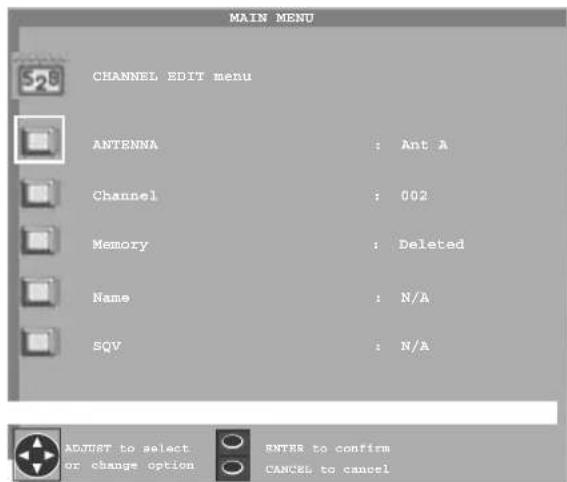 MAIN MENU CHANNEL EDIT menu ANTENNA : Ant A Channel : 002 Memory : Deleted Name : N/A SQV : N/A ADJUST to select ENTER to confirm or change option CANCEL to cancel
