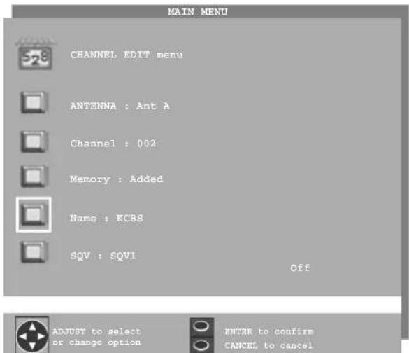 MAIN MENU CHANNEL EDIT menu ANTENNA : Ant A Channel : 002 Memory : Added Name : KCBS SQV : SQV1 Off ADJUST to select or change option ENTRE to confirm CANCEL to cancel