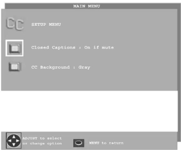 MAIN MENU CC SETUP MENU Closed Captions : On if mute CC Background : Gray ADJUST to select or change option MENU to return