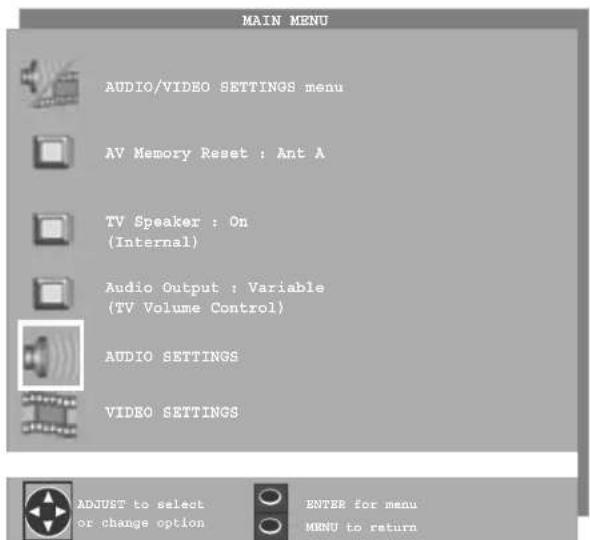 MAIN MENU AUDIO/VIDEO SETTINGS menu AV Memory Reset : Ant A TV Speaker : On (Internal) Audio Output : Variable (TV Volume Control) AUDIO SETTINGS VIDEO SETTINGS ADJUST to select or change option ENTER for menu MENU to return