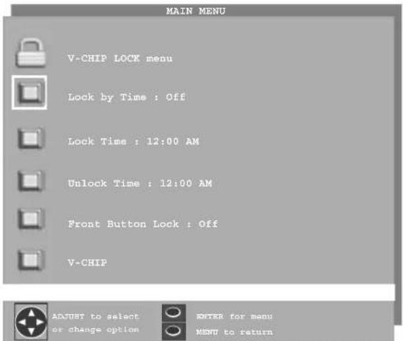 MAIN MENU V-CHIP LOCK menu Lock by Time : Off Lock Time : 12:00 AM Unlock Time : 12:00 AM Front Button Lock : Off V-CHIP ADJUST to select ENTER for menu or change option MENU to return