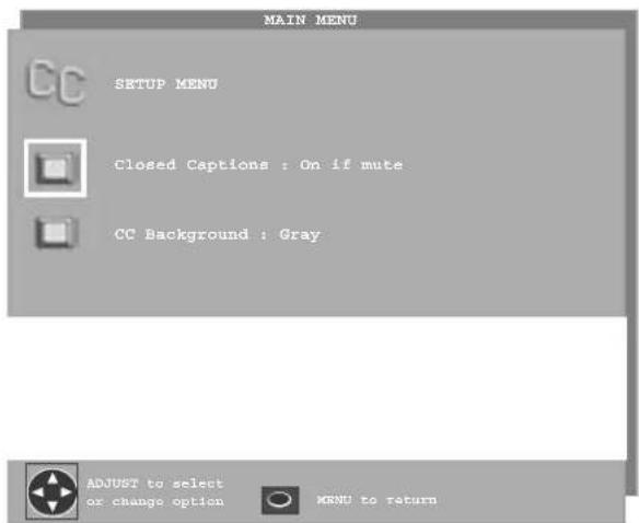 MAIN MENU CC SETUP MENU Closed Captions : On if mute CC Background : Gray ADJUST to select or change option MENU to return