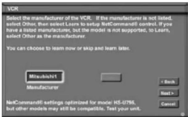 VCR Select the manufacturer of the VCR. If the manufacturer is not listed, select Other, then select Learn to setup NetCommand® control. If you have a listed manufacturer, but the model is not supported, to Learn, select Other as the manufacturer. You can choose to learn now or skip and learn later. Mitsubishi1 Manufacturer < Back Next > Cancel NetCommand® settings optimized for model KS-U795, but other models may still be compatible. Test your unit.