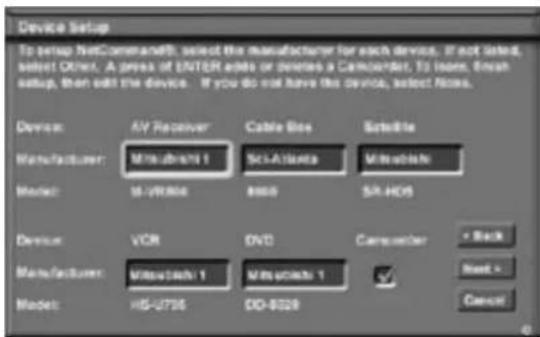 Device Setup To setup NetCommand8, select the manufacturer for each device, if not listed, select Other. A press of ENTER adds or deletes a Campanter, to learn, finish setup, then edit the device. If you do not have this device, select Files. Device: AIV Receiver Cable Box Satellite Manufacturer: Mitsubishi 1 SCA-Atlanta Model: M-VR806 8800 SR-HOS Device: VCR DVD Character Manufacturer: Mitsubishi 1 Mitsubishi 1 Model: MS-U736 DD-828 Reset Cancel