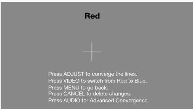 Red Press ADJUST to converge the lines. Press VIDEO to switch from Red to Blue. Press MENU to go back. Press CANCEL to delete changes. Press AUDIO for Advanced Convergence.