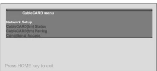 CableCARD menu Network Setup CableCARD(tm) Status CableCARD(tm) Pairing Conditional Access Press HOME key to exit