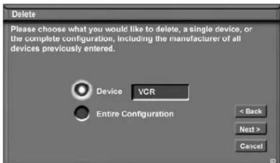 Delete Please choose what you would like to delete, a single device, or the complete configuration, including the manufacturer of all devices previously entered. Device VCR Entire Configuration < Back Next > Cancel