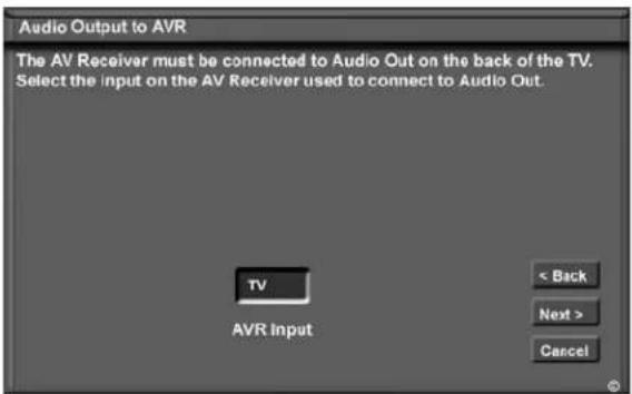 Audio Output to AVR The AV Receiver must be connected to Audio Out on the back of the TV. Select the input on the AV Receiver used to connect to Audio Out. TV AVR Input < Back Next > Cancel