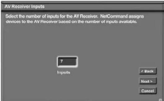 AV Receiver Inputs Select the number of inputs for the AV Receiver. NetCommand assigns devices to the AV Receiver based on the number of inputs available. 7 Inputs < Back Next > Cancel