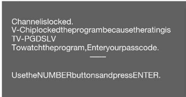 Channelislocked. V-Chiplockedtheprogrambecausetheratingis TV-PGDSLV Towatchtheprogram,Enteryourpasscode. —— UsetheNUMBERbuttonsandpressENTER.
