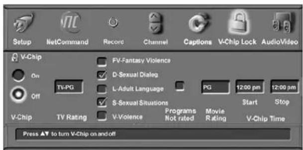 Setup NetCommand Record Channel Captions V-Chip Lock AudioVideo V-Chip On TV-PG Off FV-Fantasy Violence D-Sexual Dialog L-Adult Language PG 12:00 pm 12:00 pm S-Sexual Situations Start Stop V-Chip TV Rating V-Violence Programs Not rated Movie Rating V-Chip Time Press ▲ to turn V-Chip on and off