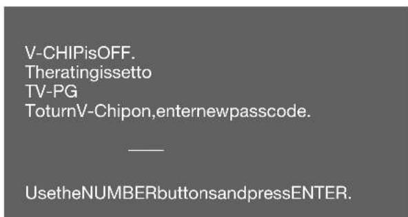 V-CHIPisOFF. Theratingissetto TV-PG ToturnV-Chipon,enternewpasscode. —— UsetheNUMBERbuttonsandpressENTER.