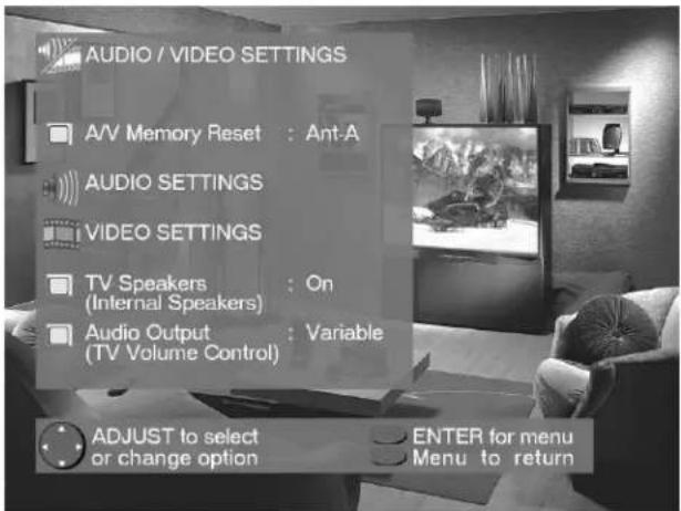 AUDIO / VIDEO SETTINGS A/V Memory Reset : Ant-A AUDIO SETTINGS VIDEO SETTINGS TV Speakers (Internal Speakers) : On Audio Output (TV Volume Control) : Variable ADJUST to select or change option ENTER for menu Menu to return
