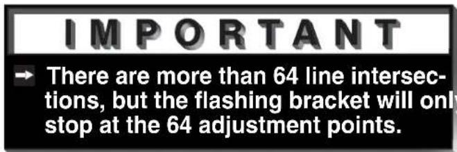 IMPORTANT → There are more than 64 line intersections, but the flashing bracket will only stop at the 64 adjustment points.