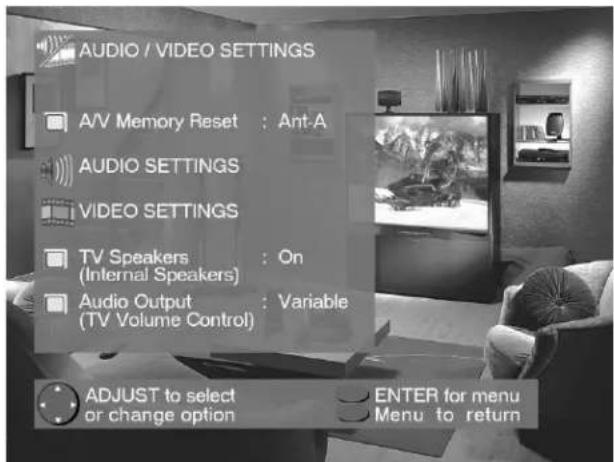 AUDIO / VIDEO SETTINGS A/V Memory Reset : Ant-A AUDIO SETTINGS VIDEO SETTINGS TV Speakers : On (Internal Speakers) Audio Output : Variable (TV Volume Control) ADJUST to select or change option ENTER for menu Menu to return