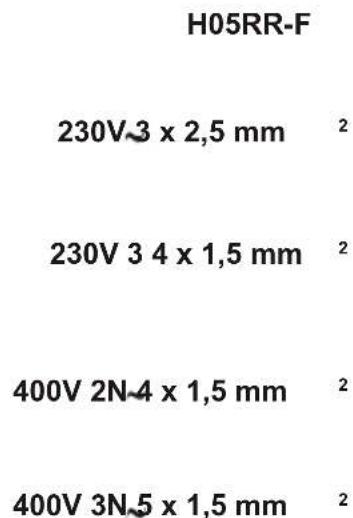 H05RR-F 230V~3 x 2,5 mm 2 230V 3 4 x 1,5 mm 2 400V 2N~4 x 1,5 mm 2 400V 3N~5 x 1,5 mm 2
