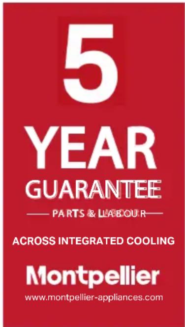5 YEAR GUARANTEE — PARTS & LABOUR— ACROSS INTEGRATED COOLING Montpellier www.montpellier-appliances.com