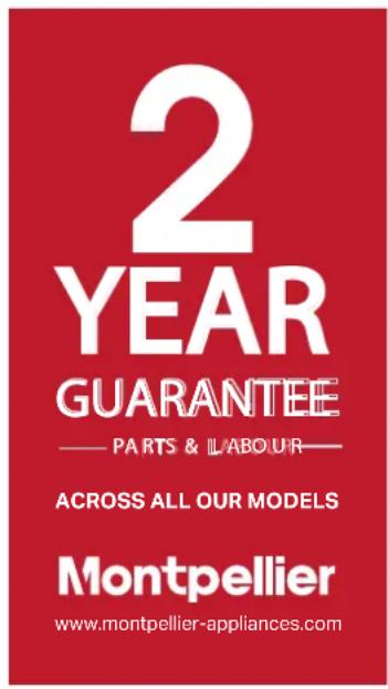 2 YEAR GUARANTEE — PARTS & LABOUR— ACROSS ALL OUR MODELS Montpellier www.montpellier-appliances.com
