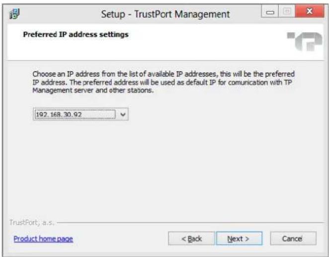 Setup - TrustPort Management Preferred IP address settings Choose an IP address from the list of available IP addresses, this will be the preferred IP address. The preferred address will be used as default IP for communication with TP Management server and other stations. 192.168.30.92 TrustPort, a.s. Product home page < Back Next > Cancel