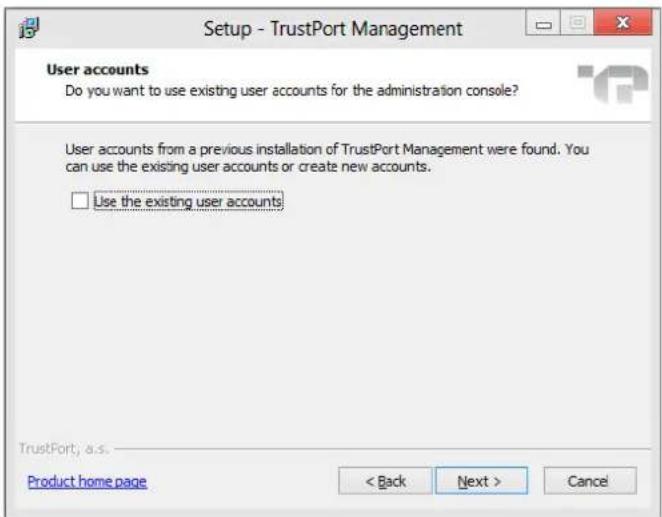 Setup - TrustPort Management User accounts Do you want to use existing user accounts for the administration console? User accounts from a previous installation of TrustPort Management were found. You can use the existing user accounts or create new accounts. Use the existing user accounts TrustPort, a.s. Product home page < Back Next > Cancel