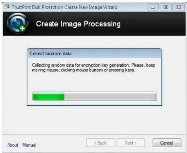TrustPort Disk Protection Create New Image Wizard Create Image Processing Collect random data Collecting random data for encryption key generation. Please, keep moving mouse, clicking mouse buttons or pressing keys. About Manual < Back Next > Cancel