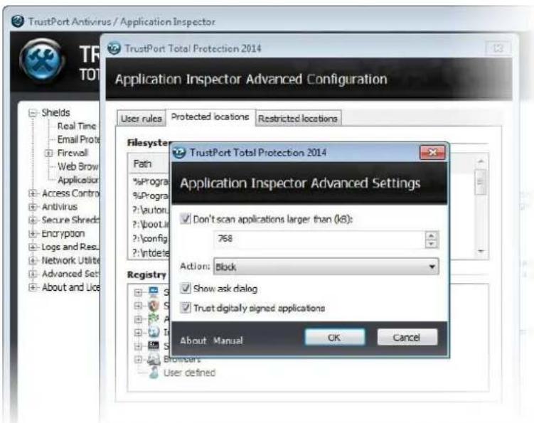 TrustPort Antivirus / Application Inspector TrustPort Total Protection 2014 Application Inspector Advanced Configuration User rules Protected locations Restricted locations Filesystem Path %Program %Program ?Auton ?bootLink ?config ?Intdete TrustPort Total Protection 2014 Application Inspector Advanced Settings Don't scan applications larger than (KB): 768 Actions: Block Registry Show ask dialog Trust digitally signed applications About Manual OK Cancel Shields Real Time Email Prot Firewall Web Brow Application Access Control Antivirus Secure Shreds Encryption Logs and Res. Network Utility Advanced Set About and Use Brombers User defined