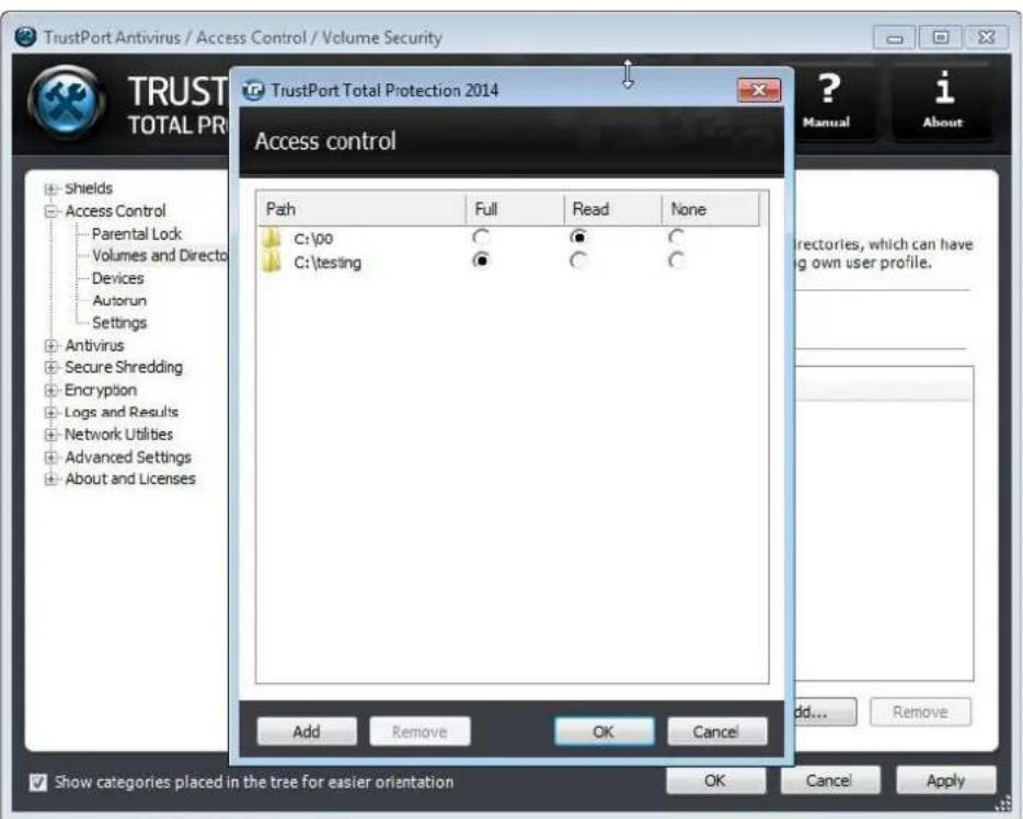 TrustPort Antivirus / Access Control / Volume Security TRUST TOTAL PR TrustPort Total Protection 2014 Access control Path Full Read None C:\00 C ○ C C:\testing C ○ C Add Remove OK Cancel Add... Remove Show categories placed in the tree for easier orientation OK Cancel Apply Manual About shields Access Control Parental Lock Volumes and Directo Devices Autorun Settings Antivirus Secure Shredding Encryption Logs and Results Network Utilities Advanced Settings About and Licenses rectories, which can have g own user profile. Add Remove OK Cancel Add... Remove