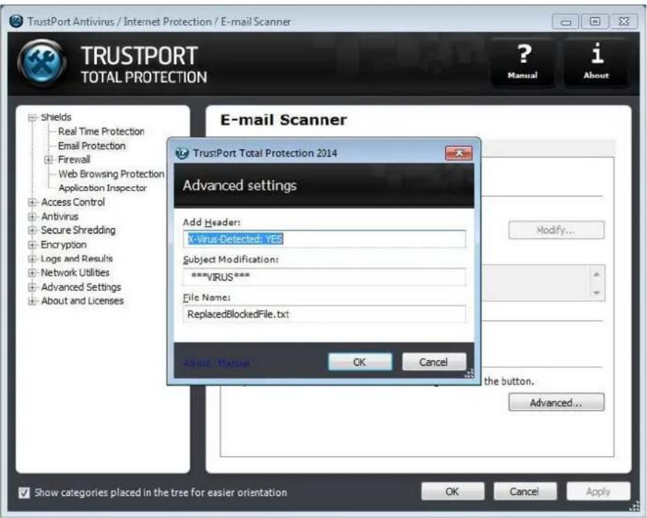 TrustPort Antivirus / Internet Protection / E-mail Scanner TRUSTPORT TOTAL PROTECTION E-mail Scanner TrustPort Total Protection 2014 Advanced settings Add Header: K-Virus-Detected: YES Subject Modification: ***VIRUS*** File Name: ReplacedBlockedFile.txt About Manual OK Cancel Modify... the button. Advanced...