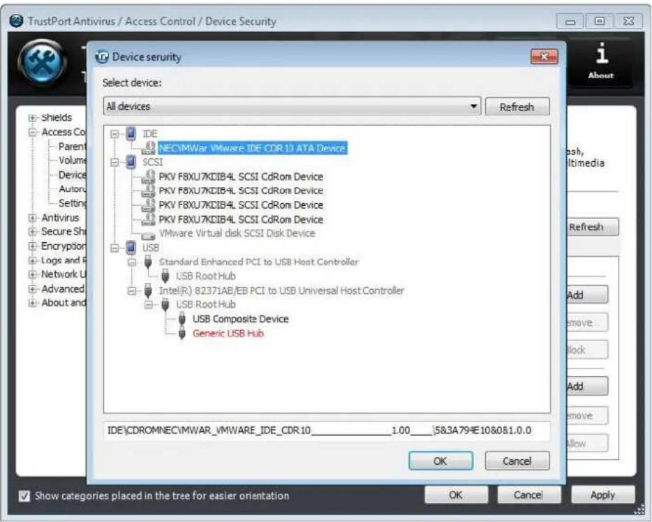 TrustPort Antivirus / Access Control / Device Security Device security Select device: All devices Refresh IDE NECVMWar VMware IDE CDR 10 ATA Device SCSI PKV F8XU7KDIB4L SCSI CdRom Device PKV F8XU7KDIB4L SCSI CdRom Device PKV F8XU7KDIB4L SCSI CdRom Device VMware Virtual disk SCSI Disk Device USB Standard Enhanced PCI to USB Host Controller USB RootHub Intel(R) 82371AB/EB PCI to USB Universal Host Controller USB RootHub USB Composite Device Generic USB Hub IDE\CDROMNECVMWAR_VMWARE_IDE_CDR 10______ 1.00______ 5&3A7910&01.0.0 OK Cancel Show categories placed in the tree for easier orientation OK Cancel Apply