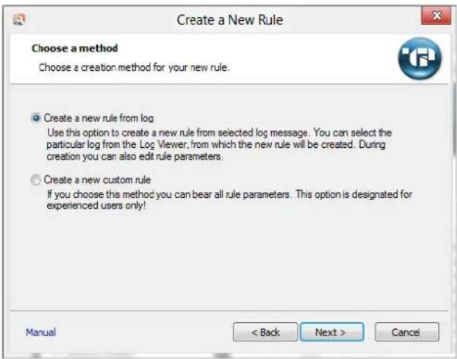 Create a New Rule Choose a method Choose a creation method for your new rule. Create a new rule from log Use this option to create a new rule from selected log message. You can select the particular log from the Log Viewer, from which the new rule will be created. During creation you can also edit rule parameters. Create a new custom rule If you choose this method you can bear all rule parameters. This option is designated for experienced users only! Manual < Back Next > Cancel