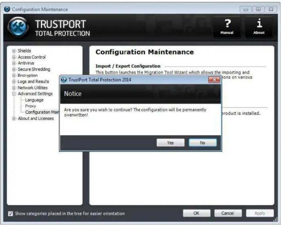 Configuration Maintenance TRUSTPORT TOTAL PROTECTION ? Manual i About Configuration Maintenance Import / Export Configuration This button launches the Migration Tool Wizard which allows the importing and options on various Language Proxy Configuration Main About and Licenses TrusiPort Total Protection 2014 Notice Are you sure you wish to continue? The configuration will be permanently overwritten! Yes No Show categories placed in the tree for easier orientation OK Cancel Apply