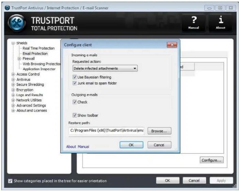 TrustPort Antivirus / Internet Protection / E-mail Scanner TRUSTPORT TOTAL PROTECTION ? Manual i About Shields Real Time Protection Email Protection Firewall Web Browsing Protection Application Inspector Access Control Antivirus Secure Shredding Encryption Logs and Results Network Utilities Advanced Settings About and Licenses Configure client Incoming e-mails Requested action: Delete infected attachments Use Bayesian filtering Junk email to spam folder Outgoing e-mails Check Show toolbar Restore path: C:\Program Files (x86)\TrustPort\Antivirus\emz Browse... About Manual OK Cancel Configure... Show categories placed in the tree for easier orientation OK Cancel Apply