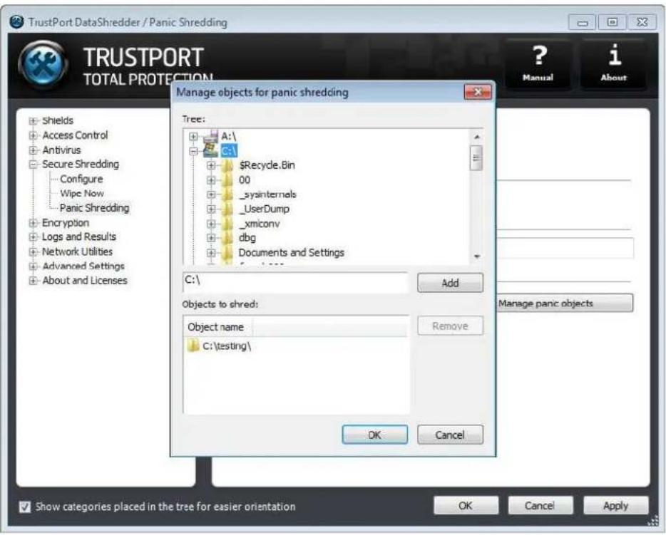 TrustPort DataShredder / Panic Shredding TRUSTPORT TOTAL PROTECTION Manage objects for panic shredding Tree: A:\ C:\ $Recycle.Bin 00 _sysinternals _UserDump _xmiconv .dbg Documents and Settings C:\ Add Objects to shred: Object name C:\testing\ Remove OK Cancel Show categories placed in the tree for easier orientation OK Cancel Apply Manual i About Manage panic objects