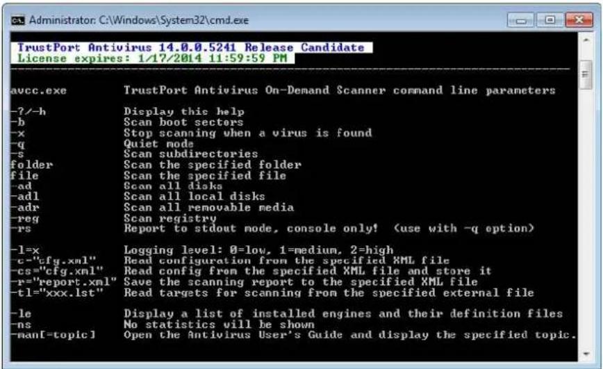 TrustPort Antivirus 14.0.0.5241 Release Candidate License expires: 1/17/2014 11:59:59 PM avcc.exe TrustPort Antivirus On-Demand Scanner command line parameters -?-h Display this help -b Scan boot sectors -x Stop scanning when a virus is found -q Quiet mode -s Scan subdirectories folder Scan the specified folder file Scan the specified file -ad Scan all disks -adl Scan all local disks -adr Scan all removable media -reg Scan registry -rs Report to stdout mode, console only! (use with -q option) -l=x Logging level: 0=low, 1=medium, 2=high -c-"cfg.xml" Read configuration from the specified XML file -cs="cfg.xml" Read config from the specified XML file and store it -r="report.xml" Save the scanning report to the specified XML file -tl="xxx.lst" Read targets for scanning from the specified external file -le Display a list of installed engines and their definition files -ns No statistics will be shown -man[=topic] Open the Antivirus User's Guide and display the specified topic.