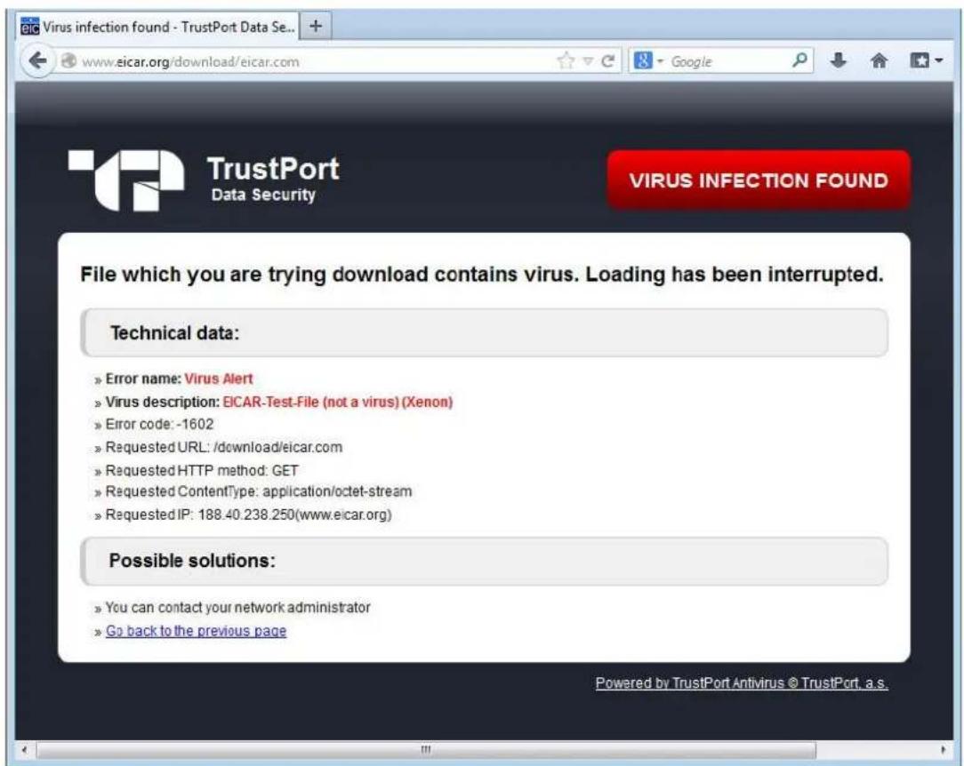 Virus infection found - TrustPort Data Se... www.eicar.org/download/eicar.com TrustPort Data Security VIRUS INFECTION FOUND File which you are trying download contains virus. Loading has been interrupted. Technical data: » Error name: Virus Alert » Virus description: EICAR-Test-File (not a virus) (Xenon) » Error code: -1602 » Requested URL: /download/eicar.com » Requested HTTP method: GET » Requested ContentType: application/octet-stream » Requested IP: 188.40.238.250(www.eicar.org) Possible solutions: » You can contact your network administrator » Go back to the previous page Powered by TrustPort Antivirus © TrustPort, a.s.
