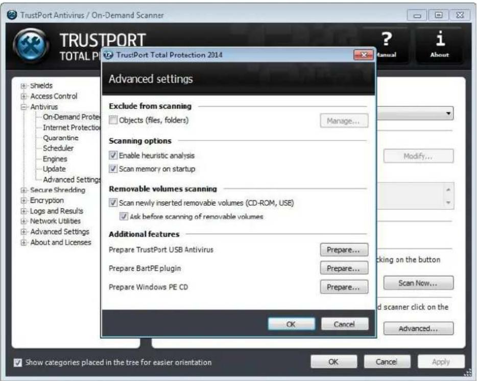 TrustPort Antivirus / On-Demand Scanner TRUSTPORT TOTAL PI TrustPort Total Protection 2014 Advanced settings Exclude from scanning Objects (files, folders) Manage... Scanning options Enable heuristic analysis Scan memory on startup Removable volumes scanning Scan newly inserted removable volumes (CD-ROM, USB) Ask before scanning of removable volumes Additional features Prepare TrustPort USB Antivirus Prepare BartPE plugin Prepare Windows PE CD Prepare... Prepare... Prepare... OK Cancel Show categories placed in the tree for easier orientation OK Cancel Apply