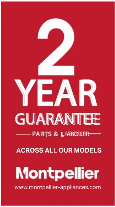 2 YEAR GUARANTEE — PARTS & LABOUR— ACROSS ALL OUR MODELS Montpellier www.montpellier-appliances.com