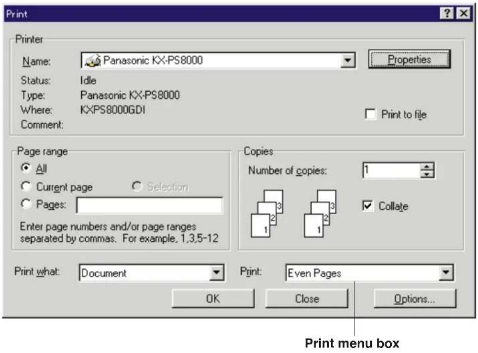 Print Printer Name: Panasonic KX-PS8000 Status: Idle Type: Panasonic KX-PS8000 Where: KXPS8000GDI Comment: Properties Print to file Page range All Current page Selection Pages: Enter page numbers and/or page ranges separated by commas. For example, 1,3,5-12 Copies Number of copies: 1 Collate Print what: Document Print: Even Pages OK Close Options... Print menu box